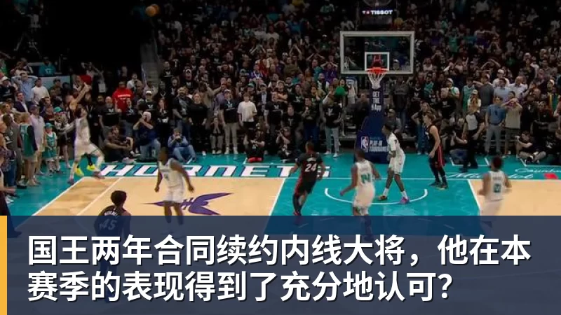 国王两年合同续约内线大将，他在本赛季的表现得到了充分地认可？