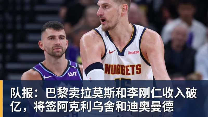 队报：巴黎卖拉莫斯和李刚仁收入破亿，将签阿克利乌舍和迪奥曼德