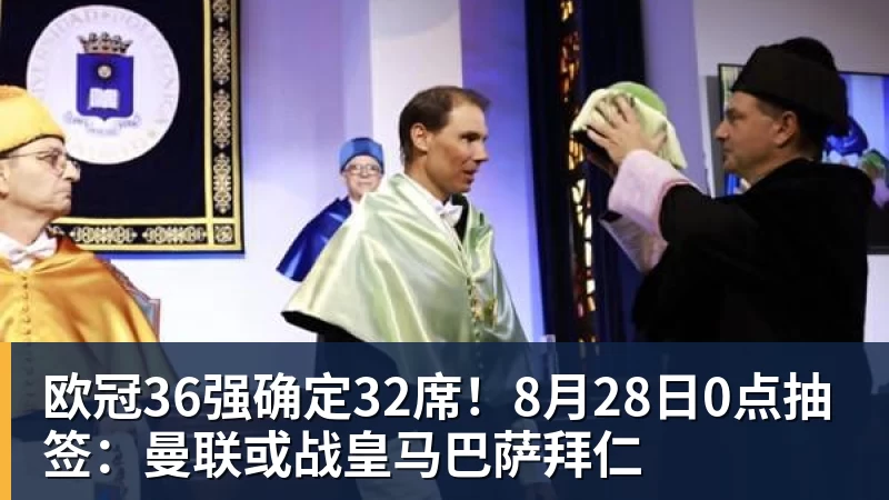 欧冠36强确定32席！8月28日0点抽签：曼联或战皇马巴萨拜仁
