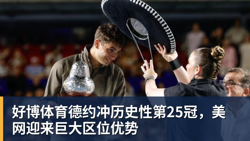 好博体育德约冲历史性第25冠，美网迎来巨大区位优势