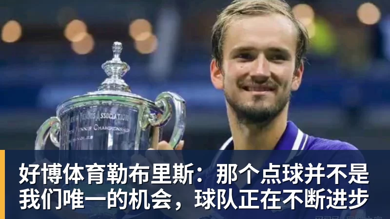 好博体育勒布里斯：那个点球并不是我们唯一的机会，球队正在不断进步