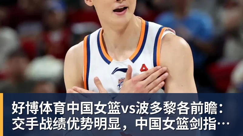 好博体育中国女篮vs波多黎各前瞻：交手战绩优势明显，中国女篮剑指八强