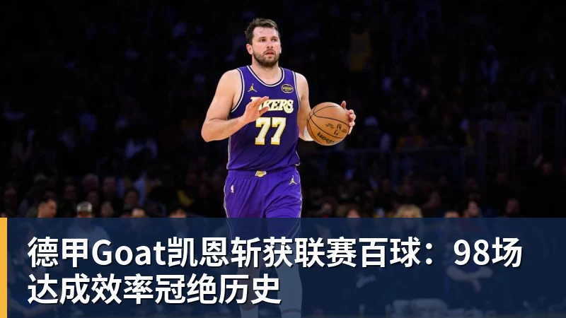 德甲Goat凯恩斩获联赛百球：98场达成效率冠绝历史