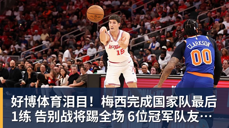 好博体育泪目！梅西完成国家队最后1练 告别战将踢全场 6位冠军队友遗憾缺席
