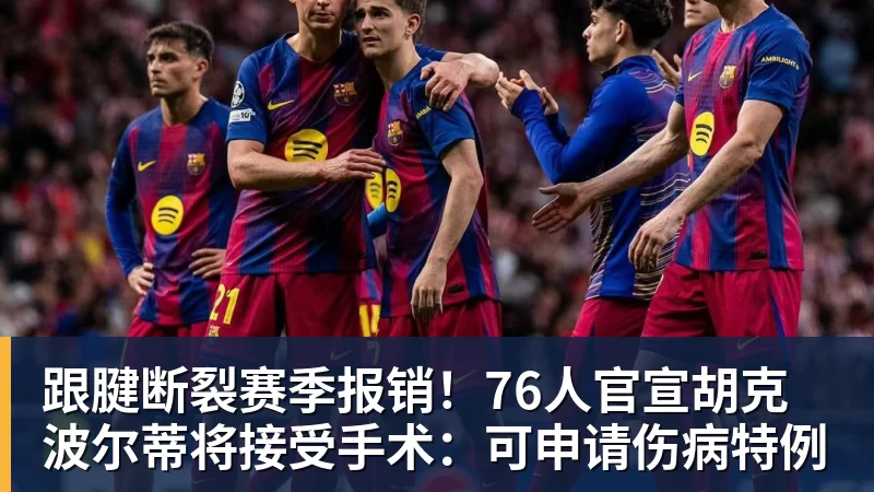 跟腱断裂赛季报销！76人官宣胡克波尔蒂将接受手术：可申请伤病特例