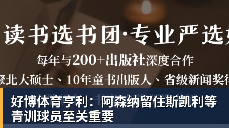 好博体育亨利：阿森纳留住斯凯利等青训球员至关重要