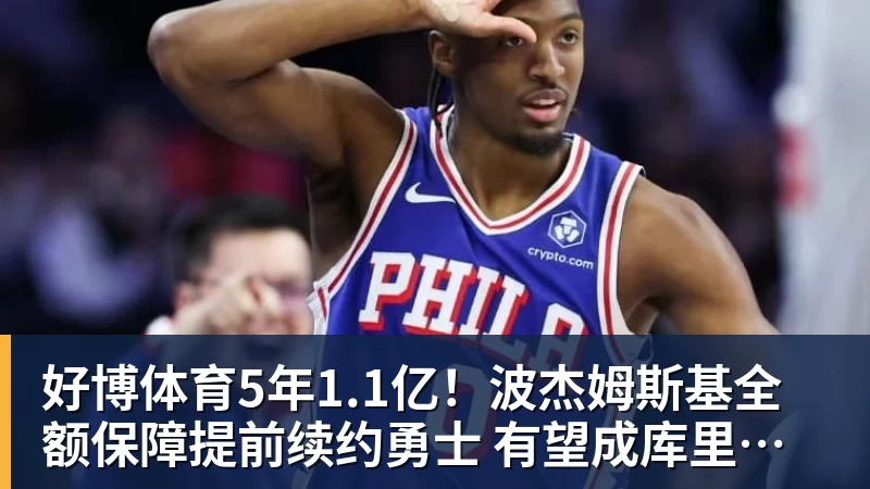 好博体育5年1.1亿！波杰姆斯基全额保障提前续约勇士 有望成库里接班人