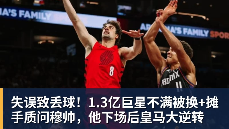 好博体育失误致丢球！1.3亿巨星不满被换+摊手质问穆帅，他下场后皇马大逆转